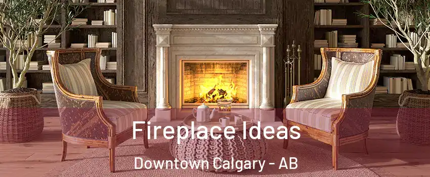  Fireplace Ideas Downtown Calgary - AB