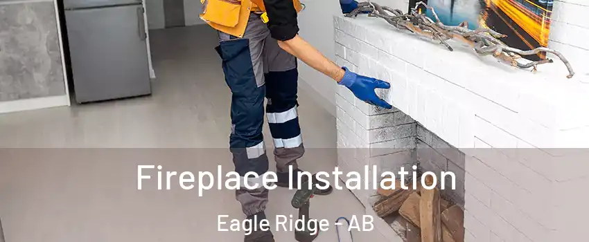  Fireplace Installation Eagle Ridge - AB