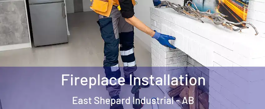  Fireplace Installation East Shepard Industrial - AB