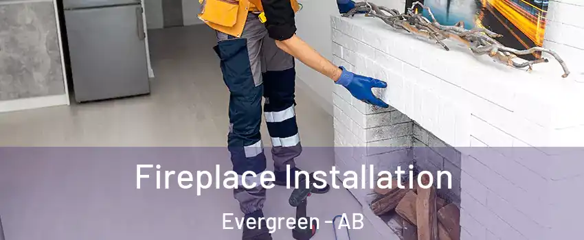  Fireplace Installation Evergreen - AB