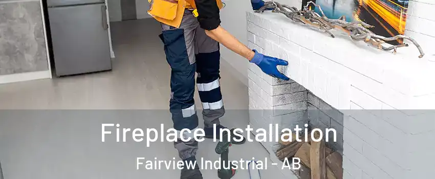  Fireplace Installation Fairview Industrial - AB