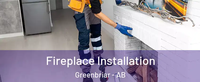  Fireplace Installation Greenbriar - AB