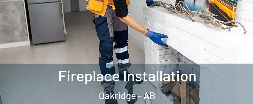  Fireplace Installation Oakridge - AB