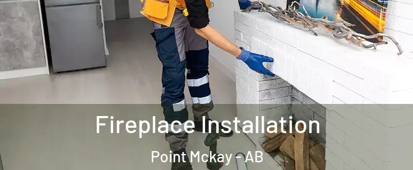  Fireplace Installation Point Mckay - AB