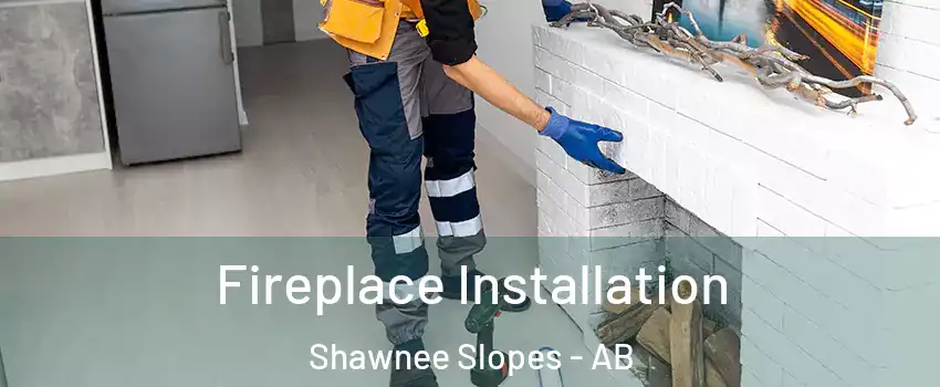  Fireplace Installation Shawnee Slopes - AB