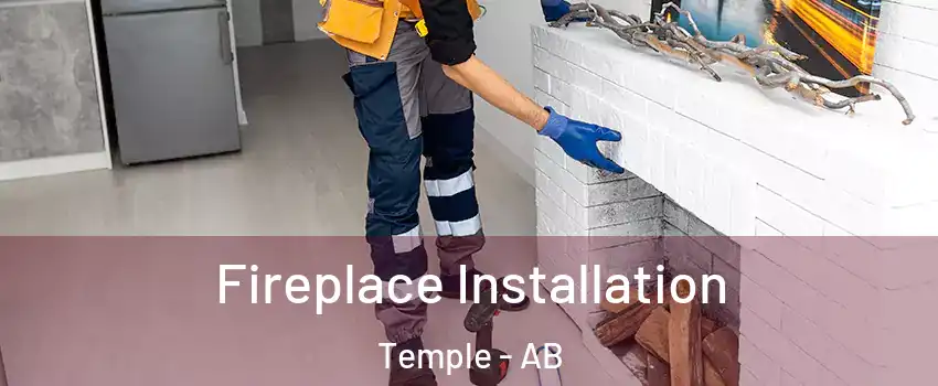  Fireplace Installation Temple - AB