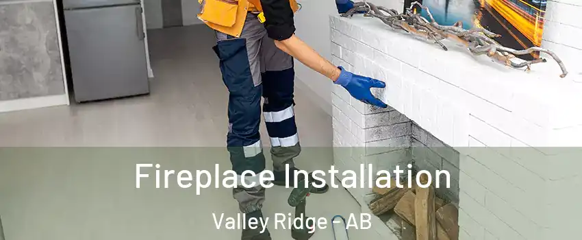  Fireplace Installation Valley Ridge - AB