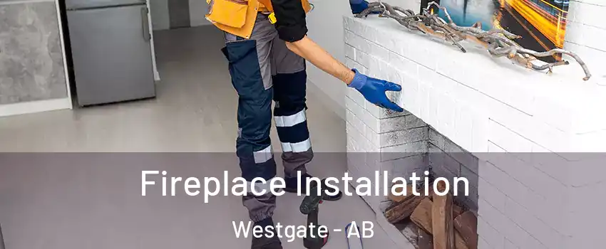  Fireplace Installation Westgate - AB