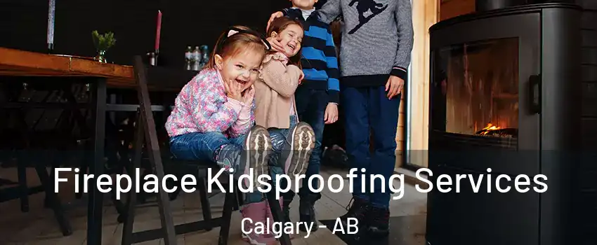  Fireplace Kidsproofing Services Calgary - AB