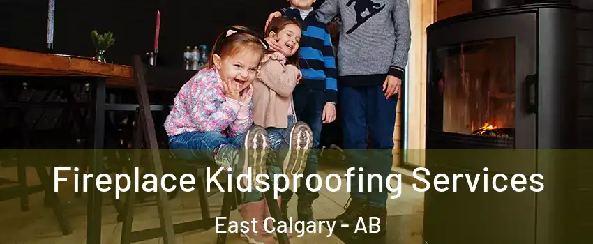  Fireplace Kidsproofing Services East Calgary - AB