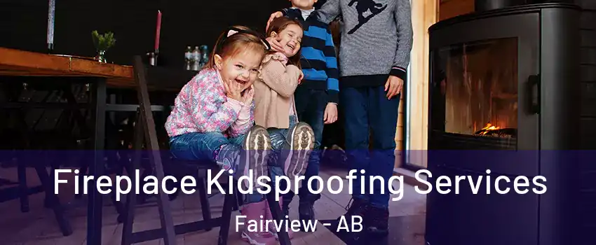  Fireplace Kidsproofing Services Fairview - AB