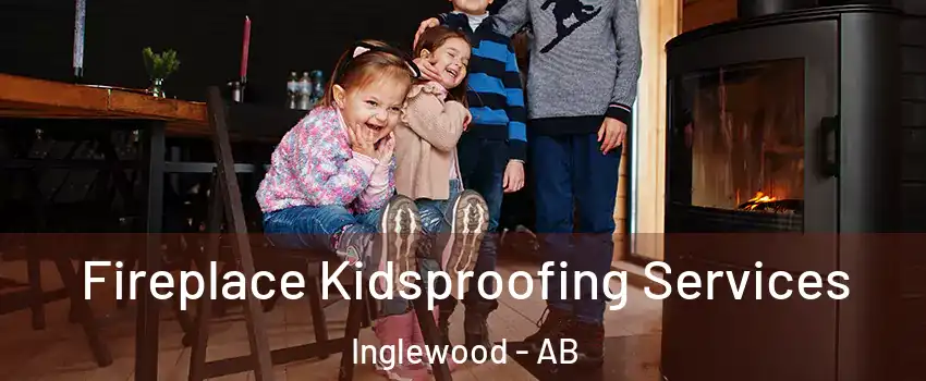  Fireplace Kidsproofing Services Inglewood - AB