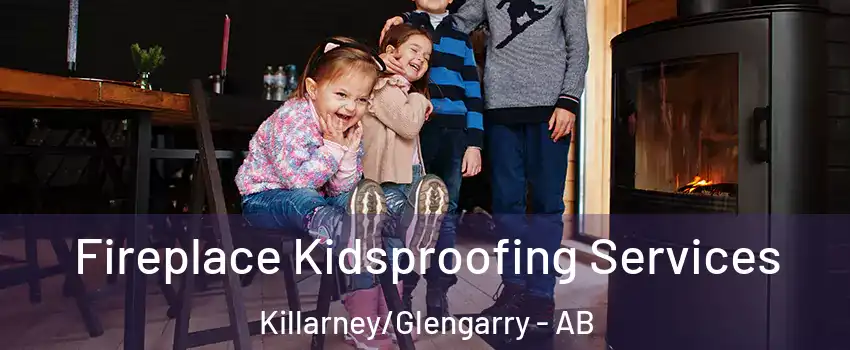  Fireplace Kidsproofing Services Killarney/Glengarry - AB