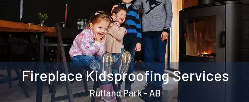  Fireplace Kidsproofing Services Rutland Park - AB