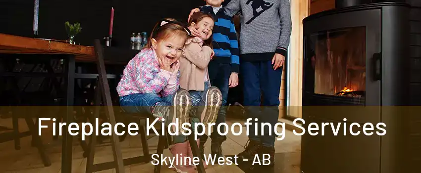  Fireplace Kidsproofing Services Skyline West - AB