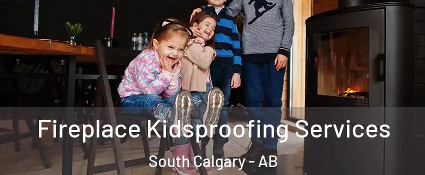  Fireplace Kidsproofing Services South Calgary - AB