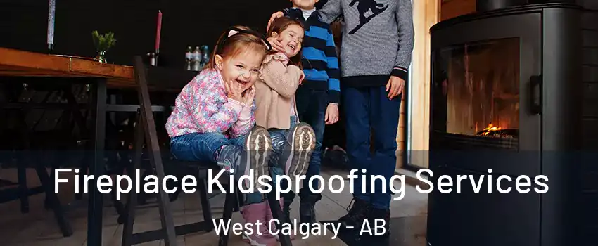  Fireplace Kidsproofing Services West Calgary - AB
