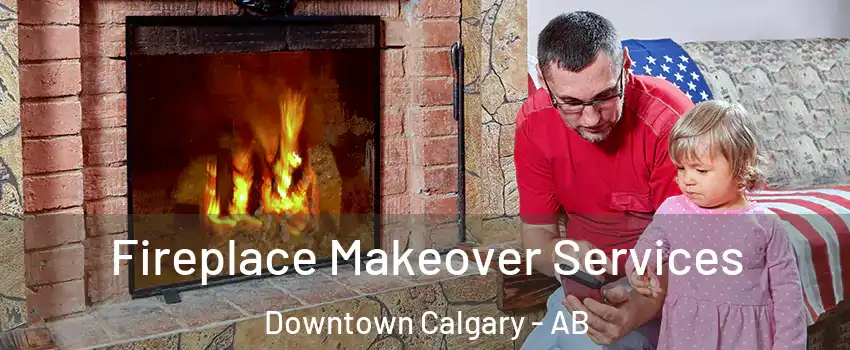  Fireplace Makeover Services Downtown Calgary - AB