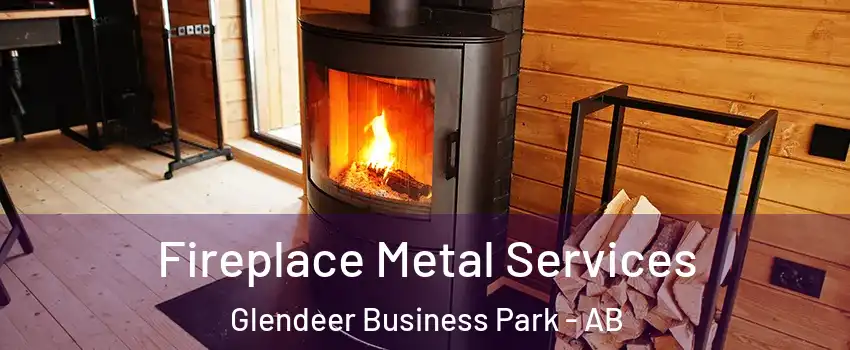 Fireplace Metal Services Glendeer Business Park - AB