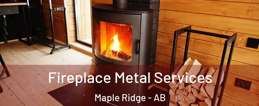 Fireplace Metal Services Maple Ridge - AB