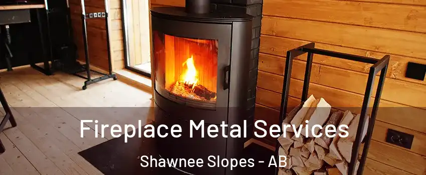 Fireplace Metal Services Shawnee Slopes - AB