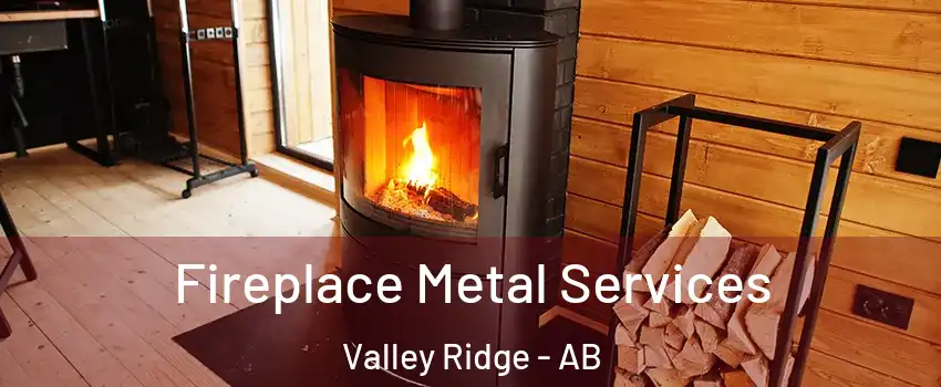  Fireplace Metal Services Valley Ridge - AB