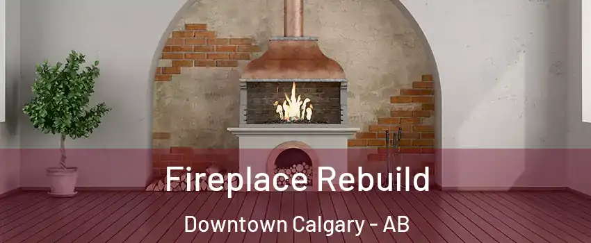  Fireplace Rebuild Downtown Calgary - AB