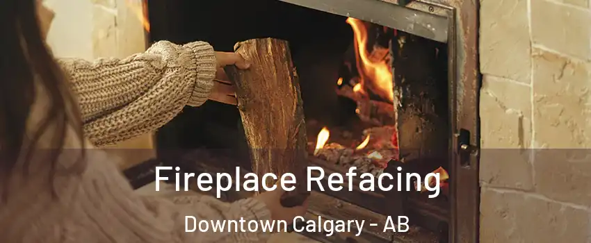  Fireplace Refacing Downtown Calgary - AB