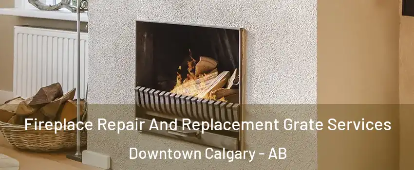  Fireplace Repair And Replacement Grate Services Downtown Calgary - AB