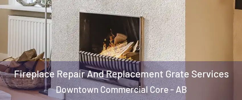  Fireplace Repair And Replacement Grate Services Downtown Commercial Core - AB