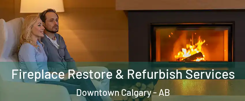  Fireplace Restore & Refurbish Services Downtown Calgary - AB