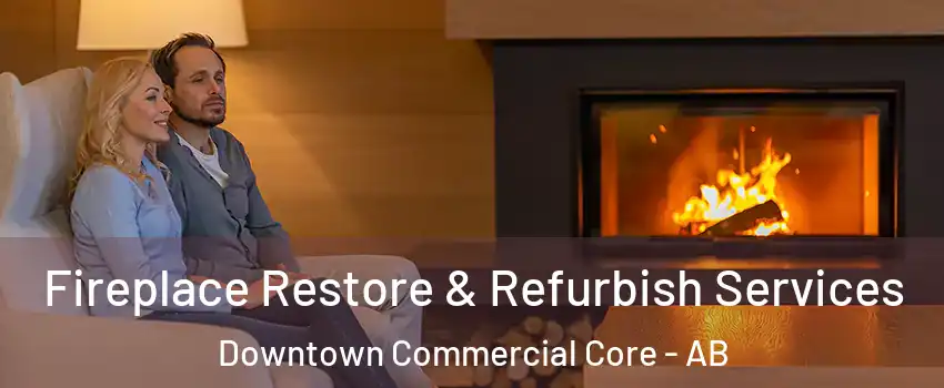  Fireplace Restore & Refurbish Services Downtown Commercial Core - AB
