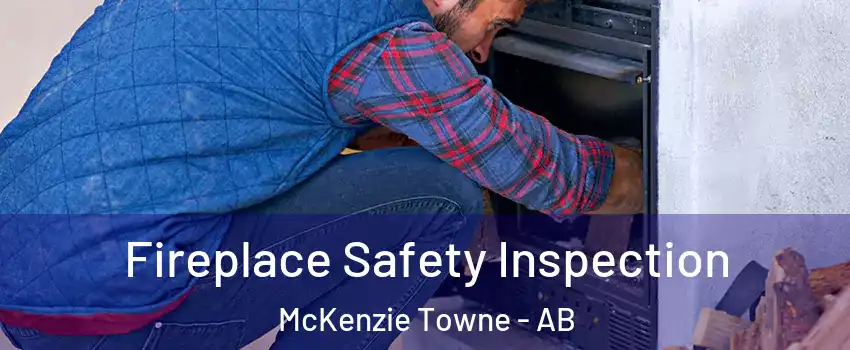  Fireplace Safety Inspection McKenzie Towne - AB