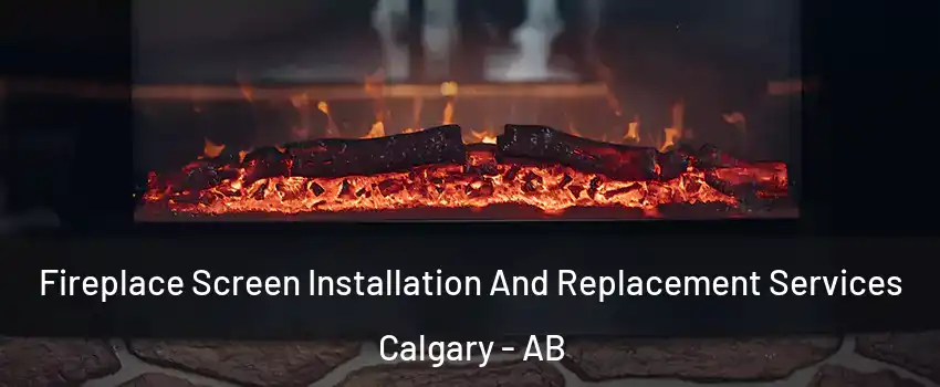  Fireplace Screen Installation And Replacement Services Calgary - AB