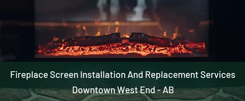  Fireplace Screen Installation And Replacement Services Downtown West End - AB