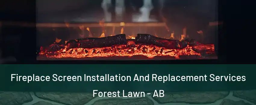  Fireplace Screen Installation And Replacement Services Forest Lawn - AB
