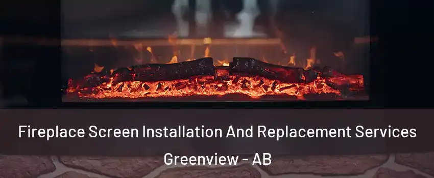  Fireplace Screen Installation And Replacement Services Greenview - AB