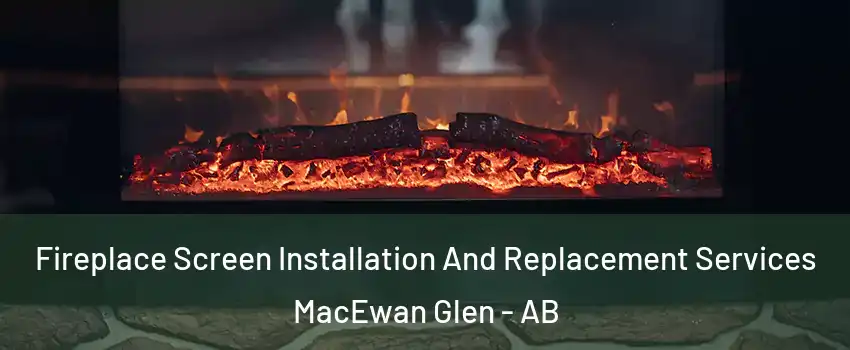 Fireplace Screen Installation And Replacement Services MacEwan Glen - AB