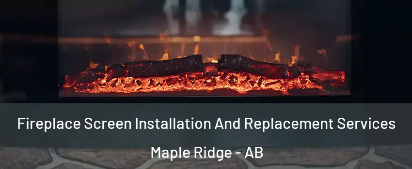  Fireplace Screen Installation And Replacement Services Maple Ridge - AB