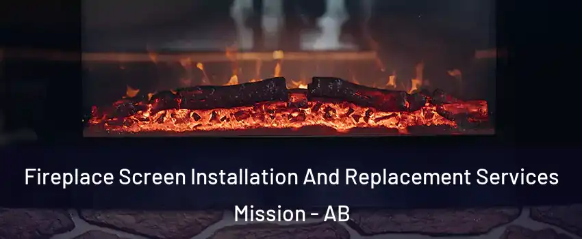  Fireplace Screen Installation And Replacement Services Mission - AB