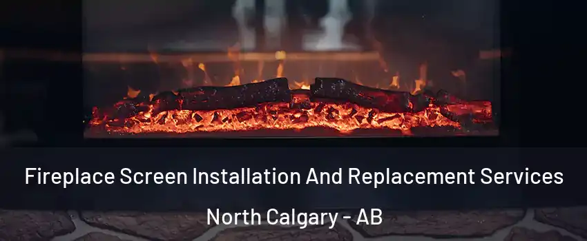  Fireplace Screen Installation And Replacement Services North Calgary - AB