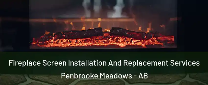  Fireplace Screen Installation And Replacement Services Penbrooke Meadows - AB