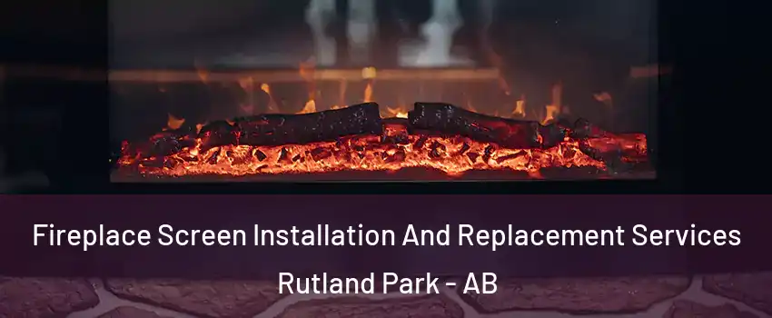  Fireplace Screen Installation And Replacement Services Rutland Park - AB
