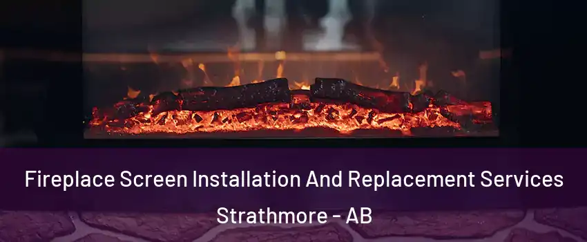  Fireplace Screen Installation And Replacement Services Strathmore - AB