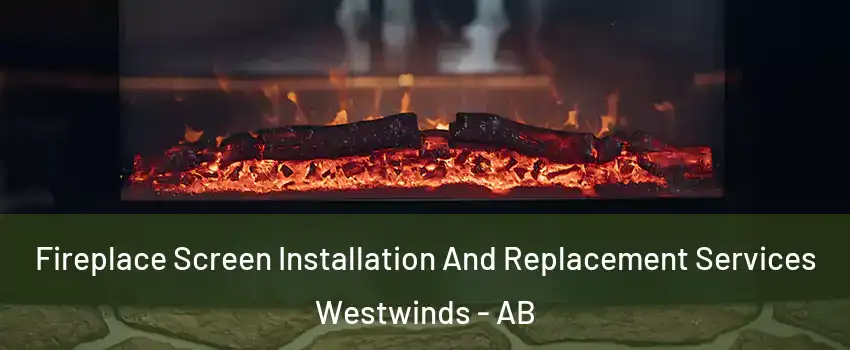  Fireplace Screen Installation And Replacement Services Westwinds - AB