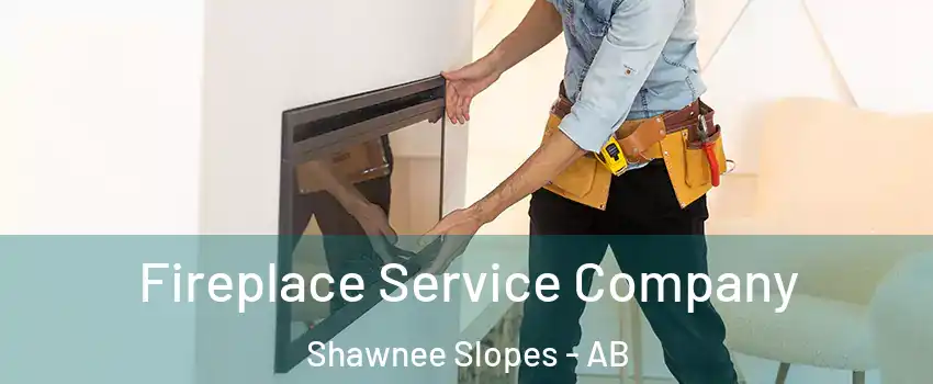 Fireplace Service Company Shawnee Slopes - AB