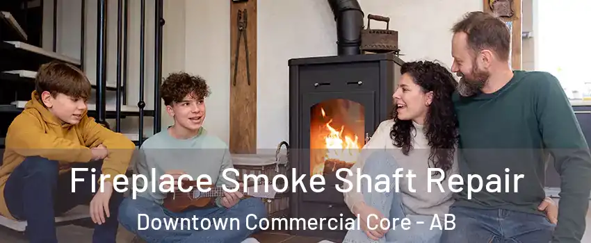  Fireplace Smoke Shaft Repair Downtown Commercial Core - AB