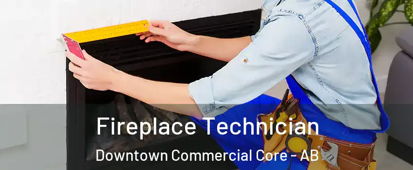 Fireplace Technician Downtown Commercial Core - AB