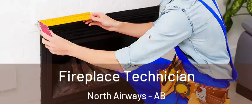 Fireplace Technician North Airways - AB