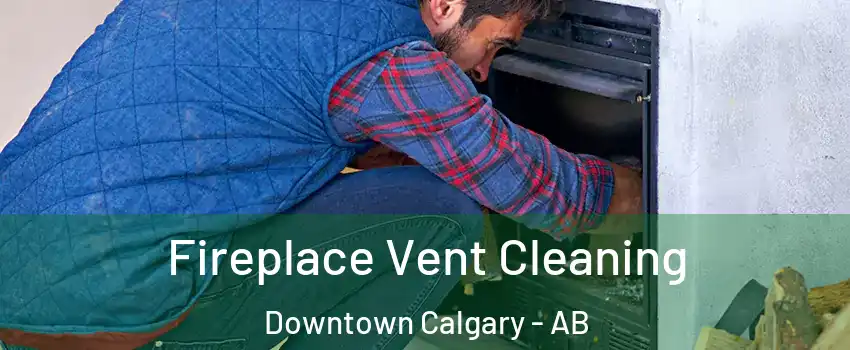  Fireplace Vent Cleaning Downtown Calgary - AB